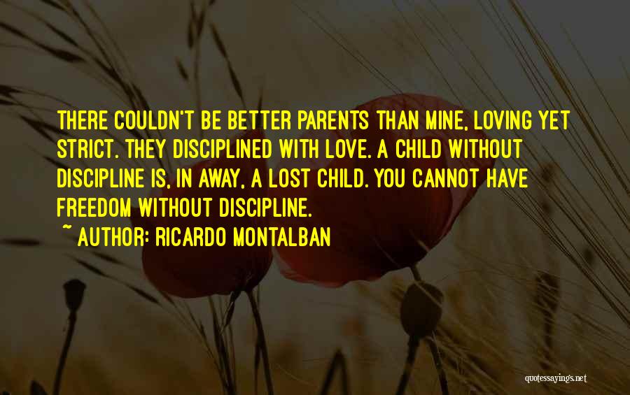 Ricardo Montalban Quotes: There Couldn't Be Better Parents Than Mine, Loving Yet Strict. They Disciplined With Love. A Child Without Discipline Is, In