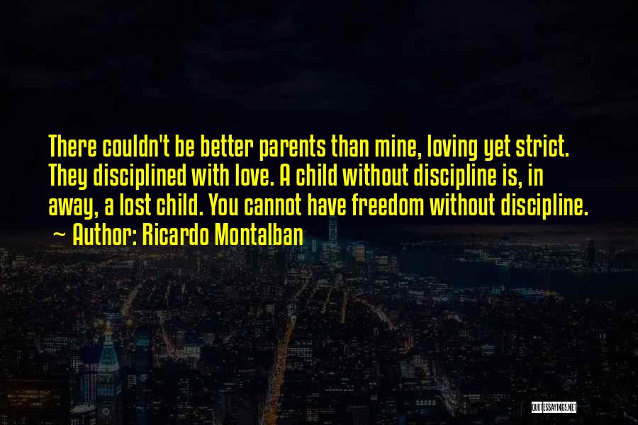 Ricardo Montalban Quotes: There Couldn't Be Better Parents Than Mine, Loving Yet Strict. They Disciplined With Love. A Child Without Discipline Is, In