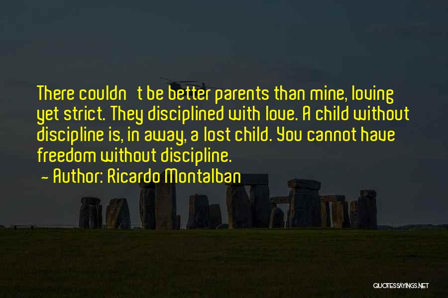 Ricardo Montalban Quotes: There Couldn't Be Better Parents Than Mine, Loving Yet Strict. They Disciplined With Love. A Child Without Discipline Is, In