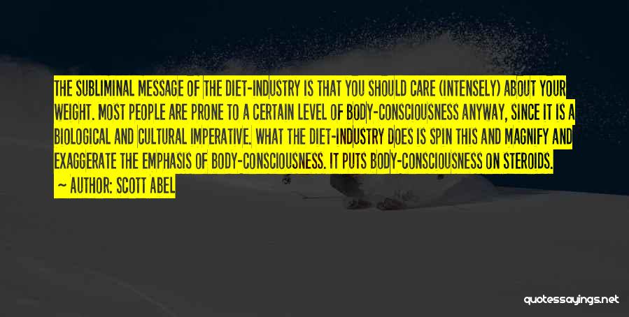 Scott Abel Quotes: The Subliminal Message Of The Diet-industry Is That You Should Care (intensely) About Your Weight. Most People Are Prone To