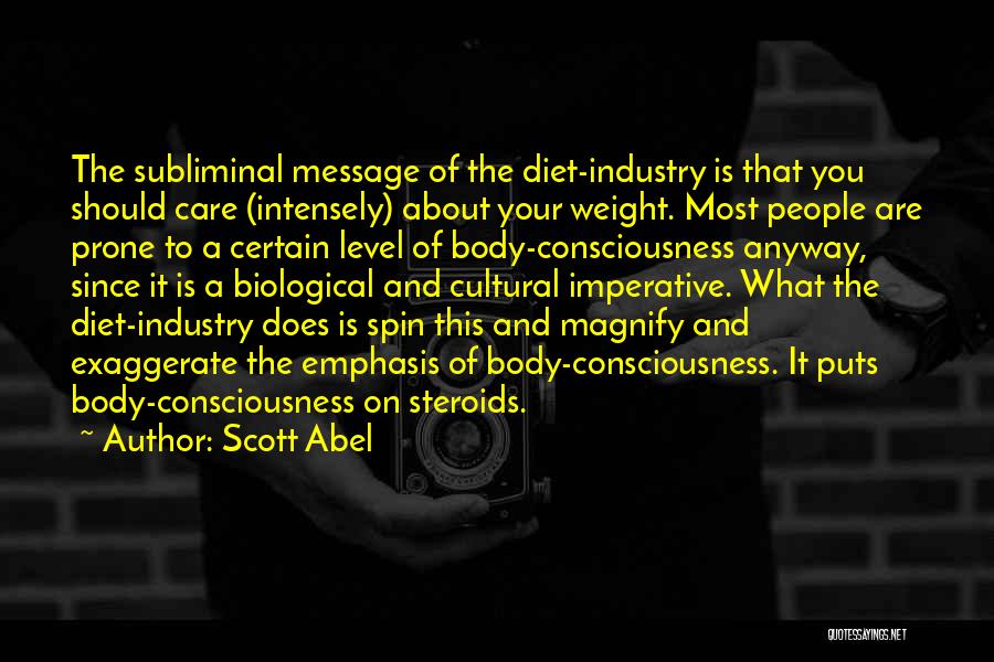 Scott Abel Quotes: The Subliminal Message Of The Diet-industry Is That You Should Care (intensely) About Your Weight. Most People Are Prone To