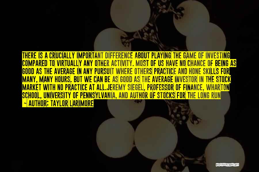 Taylor Larimore Quotes: There Is A Crucially Important Difference About Playing The Game Of Investing Compared To Virtually Any Other Activity. Most Of