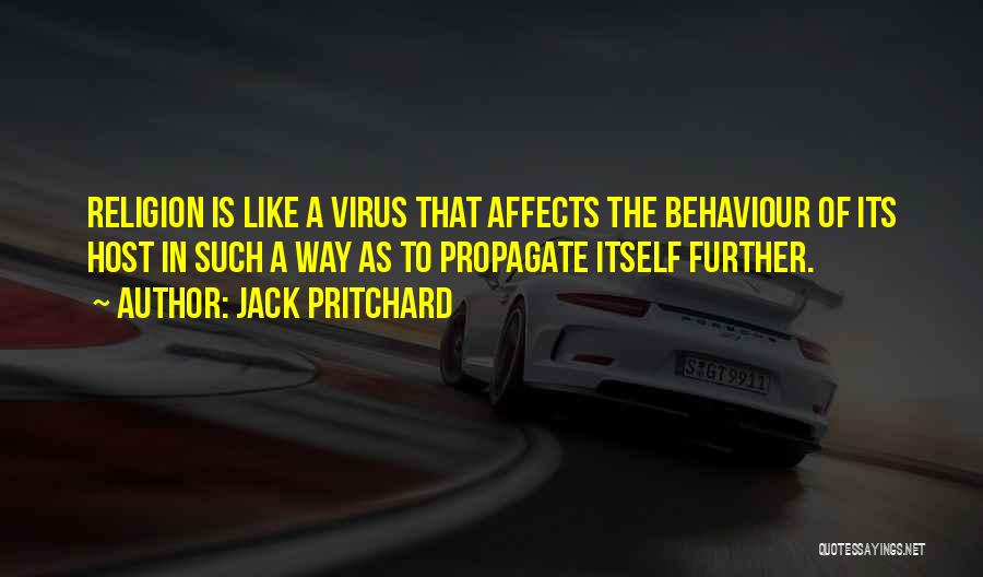 Jack Pritchard Quotes: Religion Is Like A Virus That Affects The Behaviour Of Its Host In Such A Way As To Propagate Itself