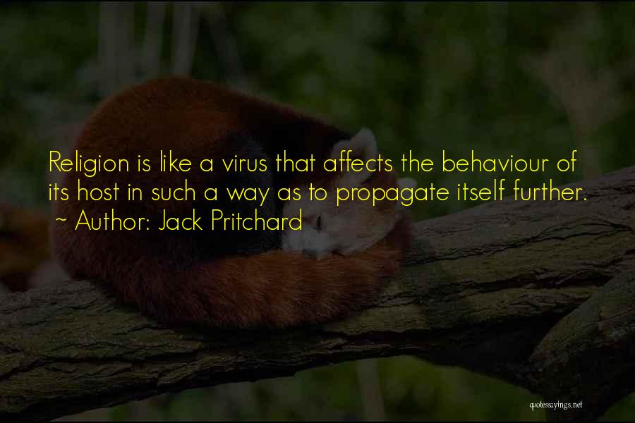 Jack Pritchard Quotes: Religion Is Like A Virus That Affects The Behaviour Of Its Host In Such A Way As To Propagate Itself