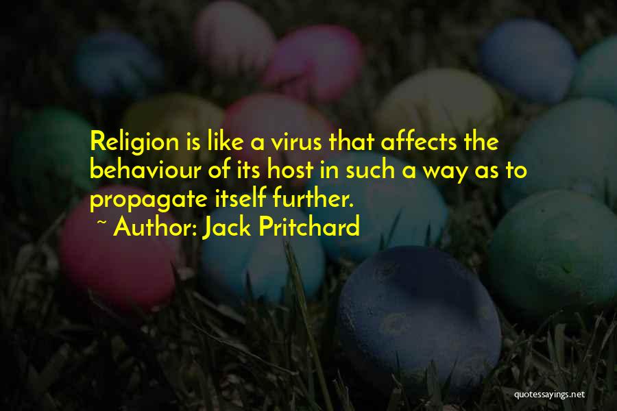 Jack Pritchard Quotes: Religion Is Like A Virus That Affects The Behaviour Of Its Host In Such A Way As To Propagate Itself