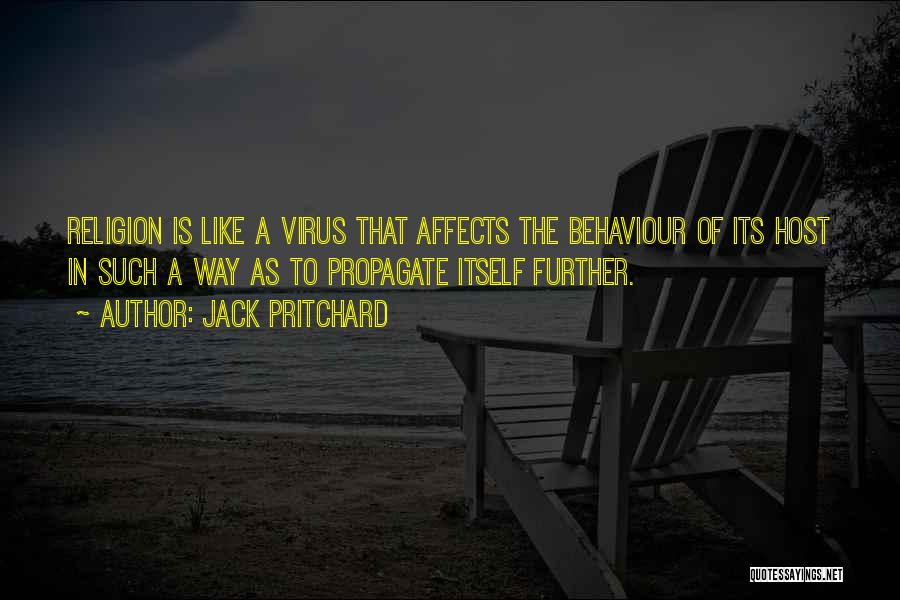 Jack Pritchard Quotes: Religion Is Like A Virus That Affects The Behaviour Of Its Host In Such A Way As To Propagate Itself