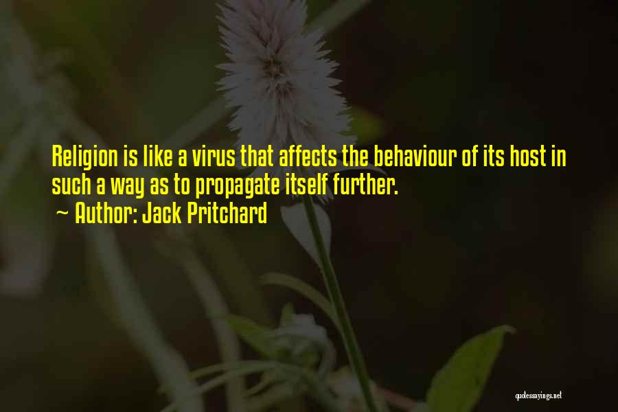 Jack Pritchard Quotes: Religion Is Like A Virus That Affects The Behaviour Of Its Host In Such A Way As To Propagate Itself