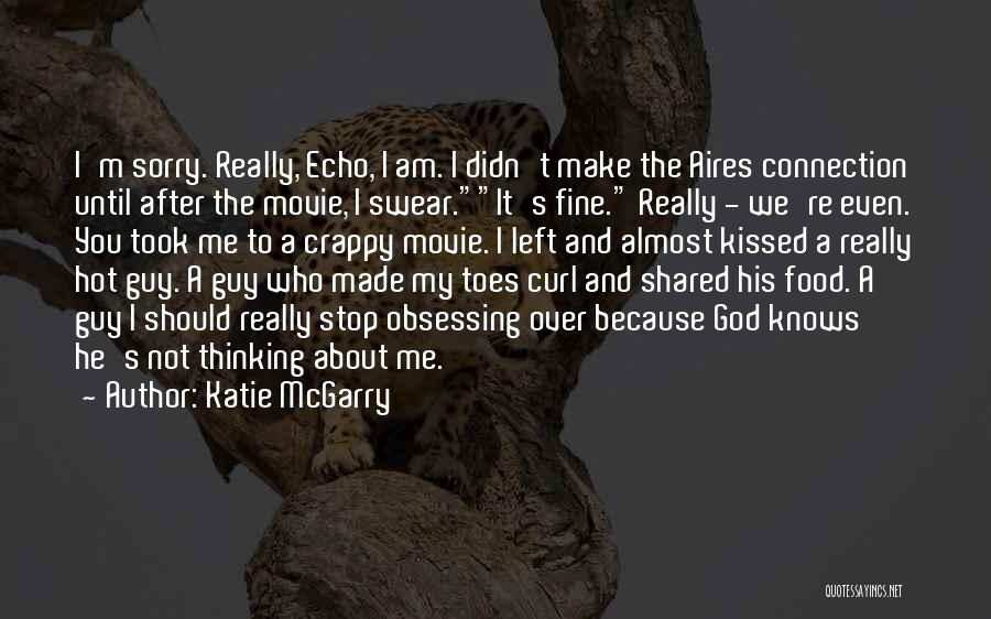 Katie McGarry Quotes: I'm Sorry. Really, Echo, I Am. I Didn't Make The Aires Connection Until After The Movie, I Swear.it's Fine. Really