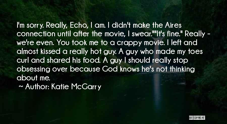 Katie McGarry Quotes: I'm Sorry. Really, Echo, I Am. I Didn't Make The Aires Connection Until After The Movie, I Swear.it's Fine. Really