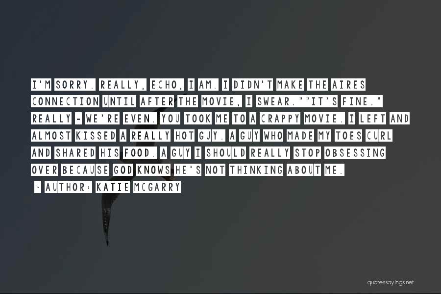 Katie McGarry Quotes: I'm Sorry. Really, Echo, I Am. I Didn't Make The Aires Connection Until After The Movie, I Swear.it's Fine. Really