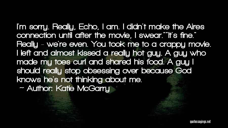 Katie McGarry Quotes: I'm Sorry. Really, Echo, I Am. I Didn't Make The Aires Connection Until After The Movie, I Swear.it's Fine. Really
