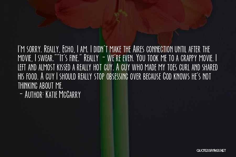 Katie McGarry Quotes: I'm Sorry. Really, Echo, I Am. I Didn't Make The Aires Connection Until After The Movie, I Swear.it's Fine. Really