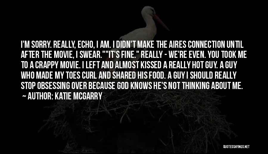 Katie McGarry Quotes: I'm Sorry. Really, Echo, I Am. I Didn't Make The Aires Connection Until After The Movie, I Swear.it's Fine. Really