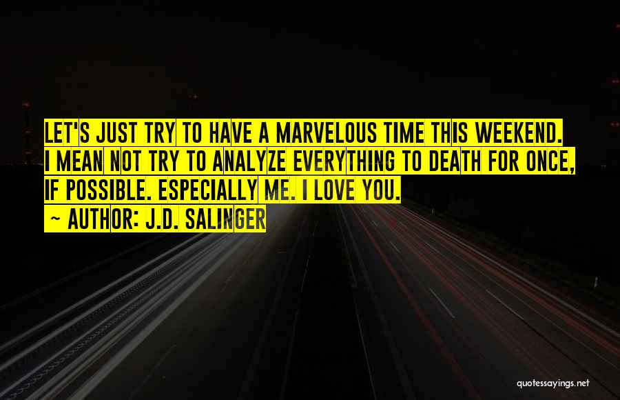 J.D. Salinger Quotes: Let's Just Try To Have A Marvelous Time This Weekend. I Mean Not Try To Analyze Everything To Death For