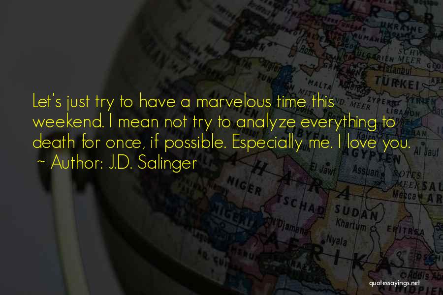 J.D. Salinger Quotes: Let's Just Try To Have A Marvelous Time This Weekend. I Mean Not Try To Analyze Everything To Death For