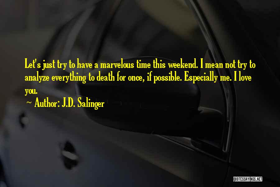J.D. Salinger Quotes: Let's Just Try To Have A Marvelous Time This Weekend. I Mean Not Try To Analyze Everything To Death For