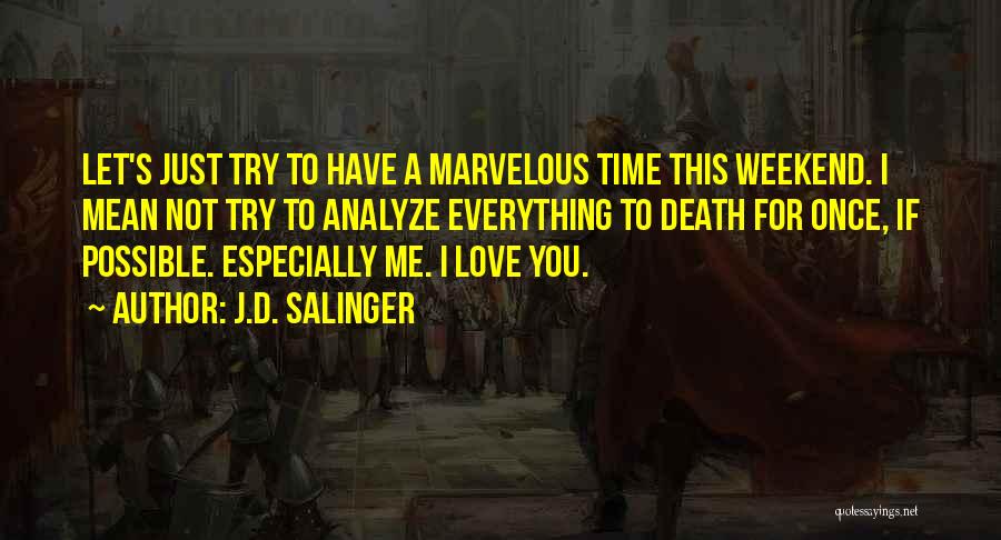 J.D. Salinger Quotes: Let's Just Try To Have A Marvelous Time This Weekend. I Mean Not Try To Analyze Everything To Death For