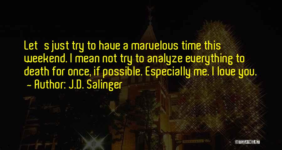 J.D. Salinger Quotes: Let's Just Try To Have A Marvelous Time This Weekend. I Mean Not Try To Analyze Everything To Death For