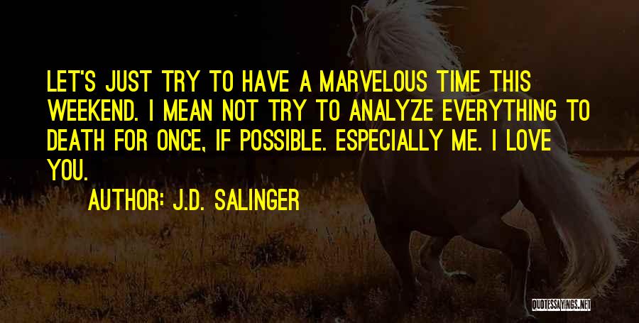 J.D. Salinger Quotes: Let's Just Try To Have A Marvelous Time This Weekend. I Mean Not Try To Analyze Everything To Death For