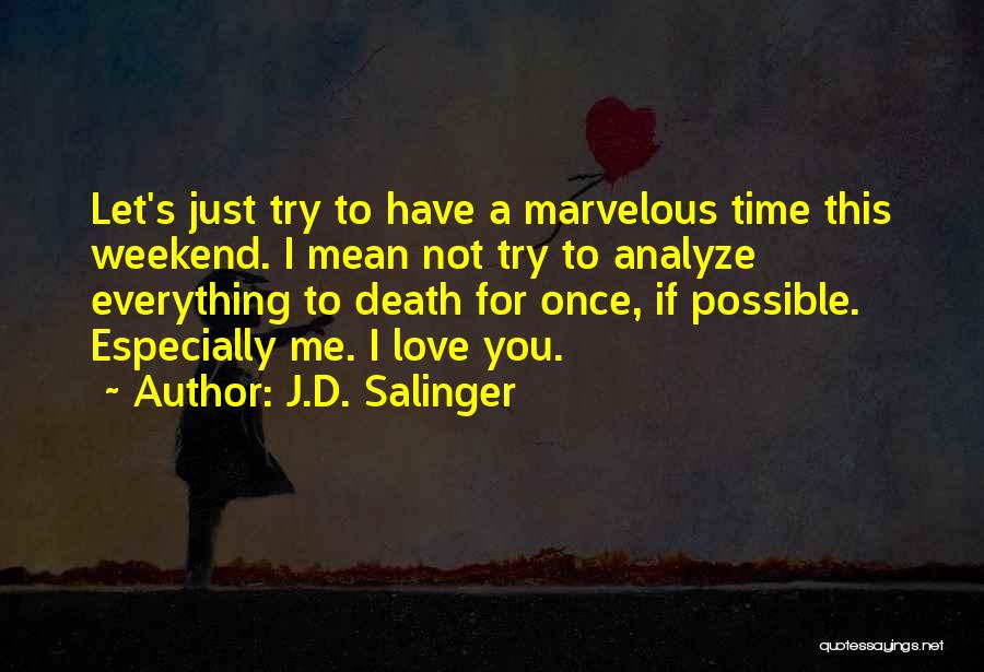 J.D. Salinger Quotes: Let's Just Try To Have A Marvelous Time This Weekend. I Mean Not Try To Analyze Everything To Death For