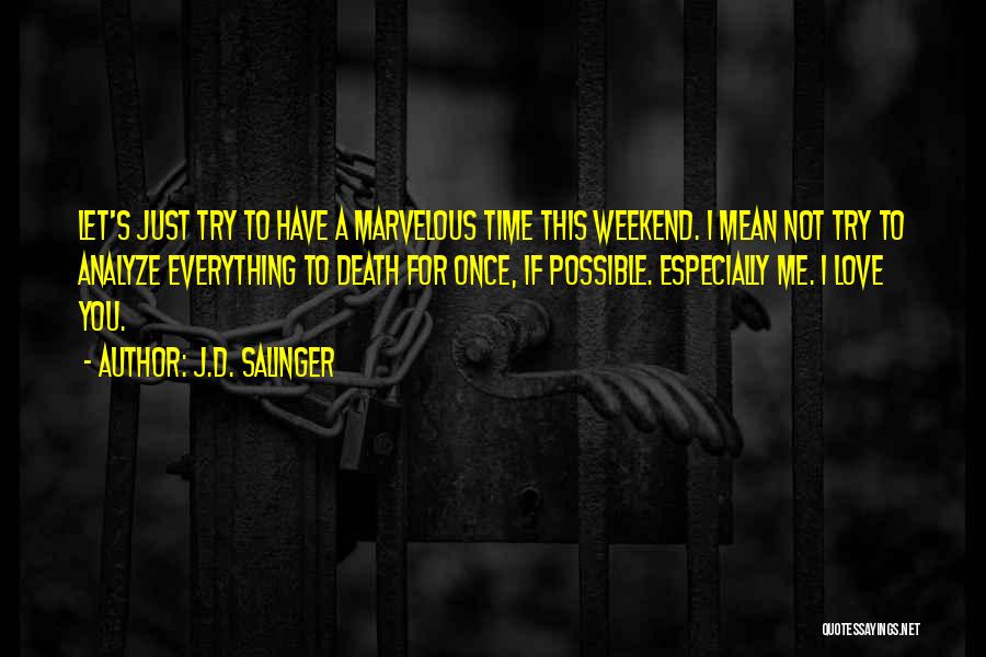 J.D. Salinger Quotes: Let's Just Try To Have A Marvelous Time This Weekend. I Mean Not Try To Analyze Everything To Death For