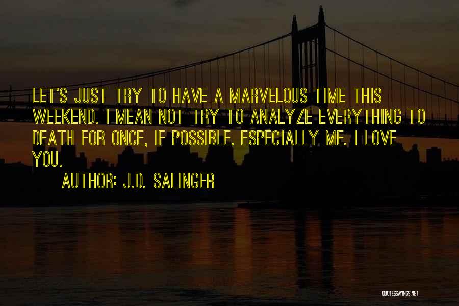 J.D. Salinger Quotes: Let's Just Try To Have A Marvelous Time This Weekend. I Mean Not Try To Analyze Everything To Death For