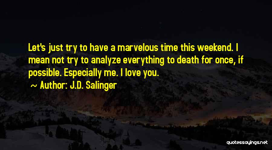 J.D. Salinger Quotes: Let's Just Try To Have A Marvelous Time This Weekend. I Mean Not Try To Analyze Everything To Death For