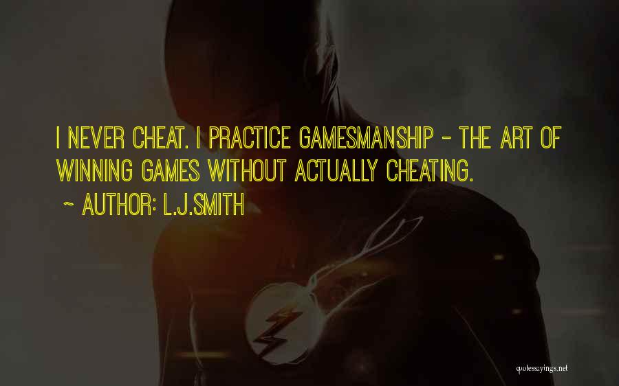 L.J.Smith Quotes: I Never Cheat. I Practice Gamesmanship - The Art Of Winning Games Without Actually Cheating.