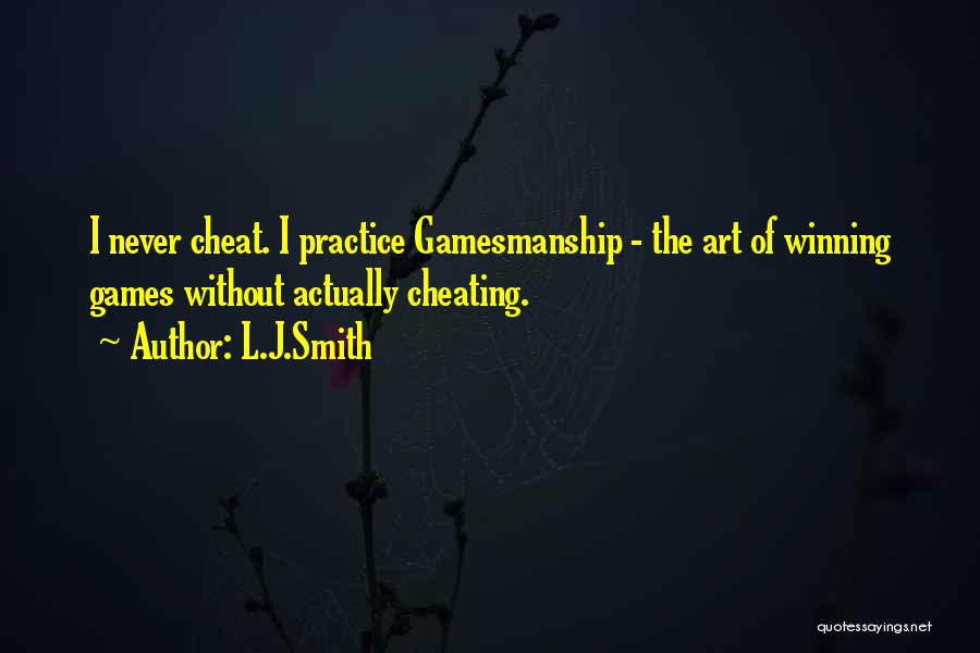 L.J.Smith Quotes: I Never Cheat. I Practice Gamesmanship - The Art Of Winning Games Without Actually Cheating.