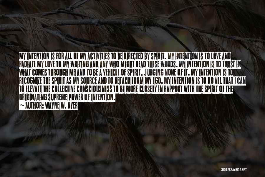 Wayne W. Dyer Quotes: My Intention Is For All Of My Activities To Be Directed By Spirit. My Intention Is To Love And Radiate