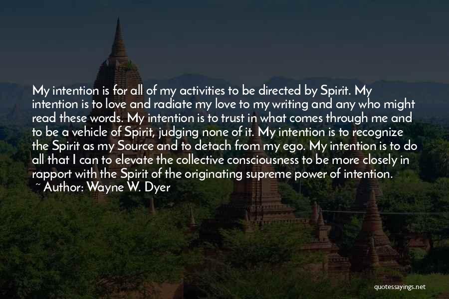 Wayne W. Dyer Quotes: My Intention Is For All Of My Activities To Be Directed By Spirit. My Intention Is To Love And Radiate