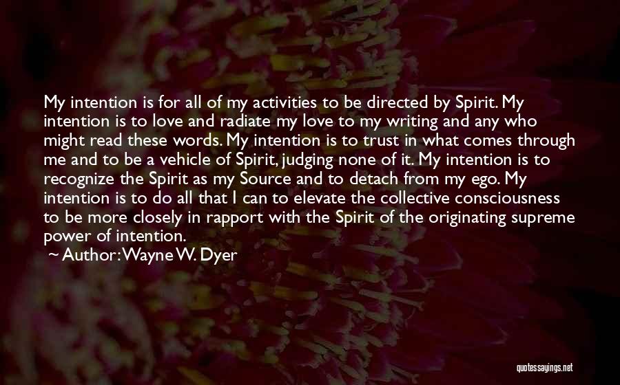 Wayne W. Dyer Quotes: My Intention Is For All Of My Activities To Be Directed By Spirit. My Intention Is To Love And Radiate