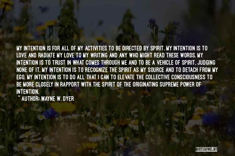 Wayne W. Dyer Quotes: My Intention Is For All Of My Activities To Be Directed By Spirit. My Intention Is To Love And Radiate