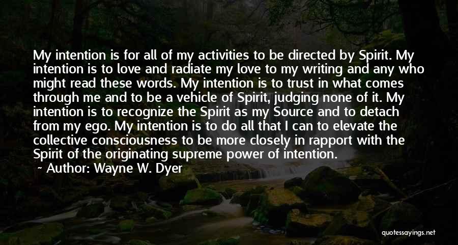 Wayne W. Dyer Quotes: My Intention Is For All Of My Activities To Be Directed By Spirit. My Intention Is To Love And Radiate