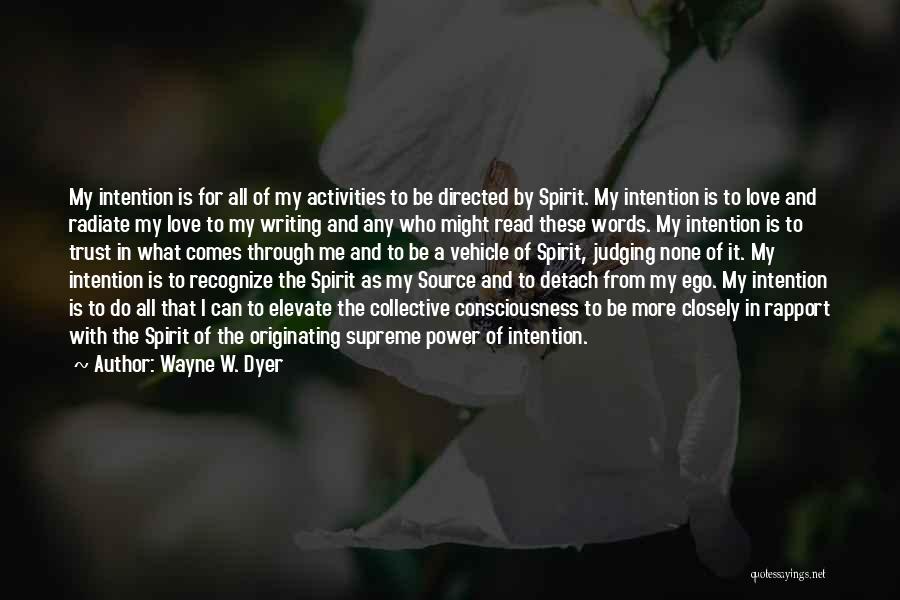 Wayne W. Dyer Quotes: My Intention Is For All Of My Activities To Be Directed By Spirit. My Intention Is To Love And Radiate