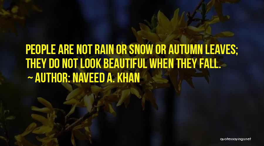 Naveed A. Khan Quotes: People Are Not Rain Or Snow Or Autumn Leaves; They Do Not Look Beautiful When They Fall.
