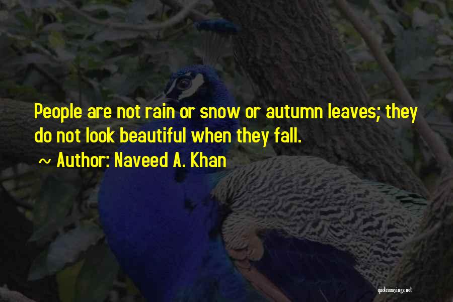 Naveed A. Khan Quotes: People Are Not Rain Or Snow Or Autumn Leaves; They Do Not Look Beautiful When They Fall.