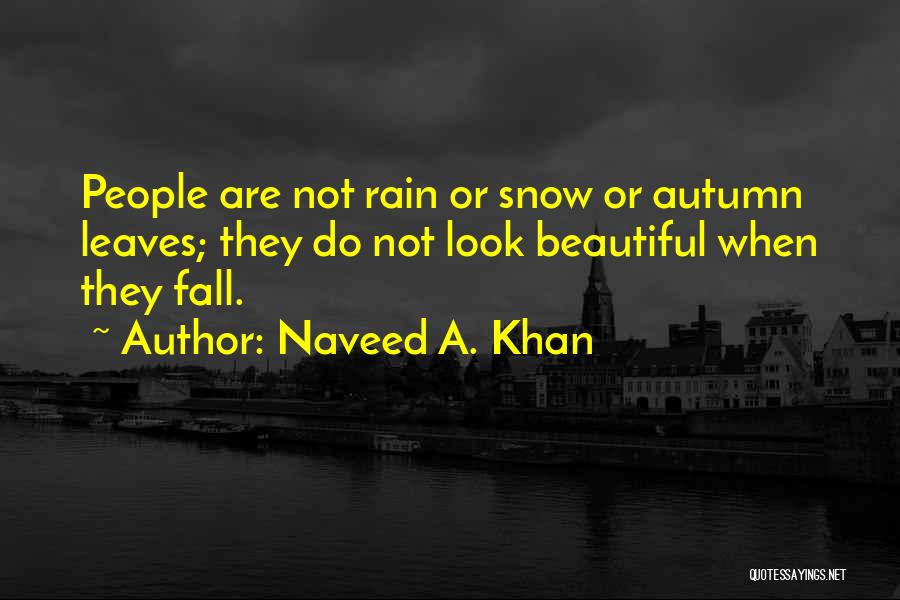 Naveed A. Khan Quotes: People Are Not Rain Or Snow Or Autumn Leaves; They Do Not Look Beautiful When They Fall.