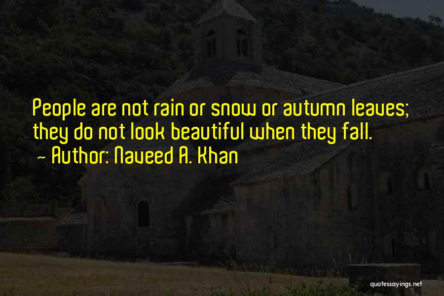 Naveed A. Khan Quotes: People Are Not Rain Or Snow Or Autumn Leaves; They Do Not Look Beautiful When They Fall.