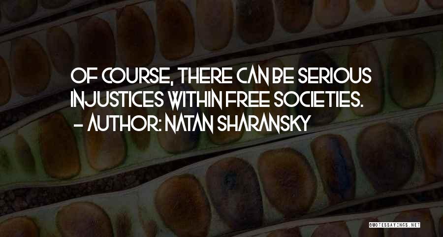 Natan Sharansky Quotes: Of Course, There Can Be Serious Injustices Within Free Societies.