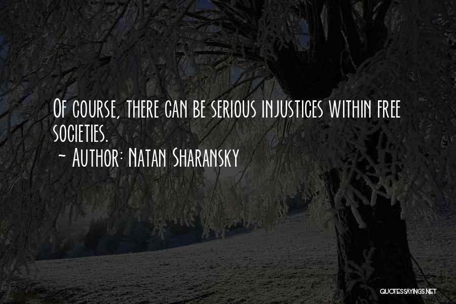 Natan Sharansky Quotes: Of Course, There Can Be Serious Injustices Within Free Societies.