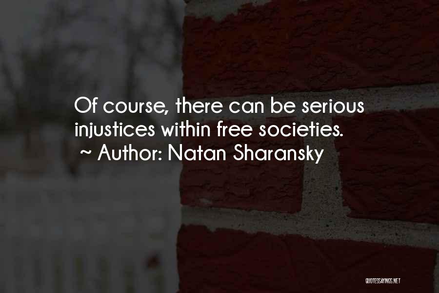 Natan Sharansky Quotes: Of Course, There Can Be Serious Injustices Within Free Societies.