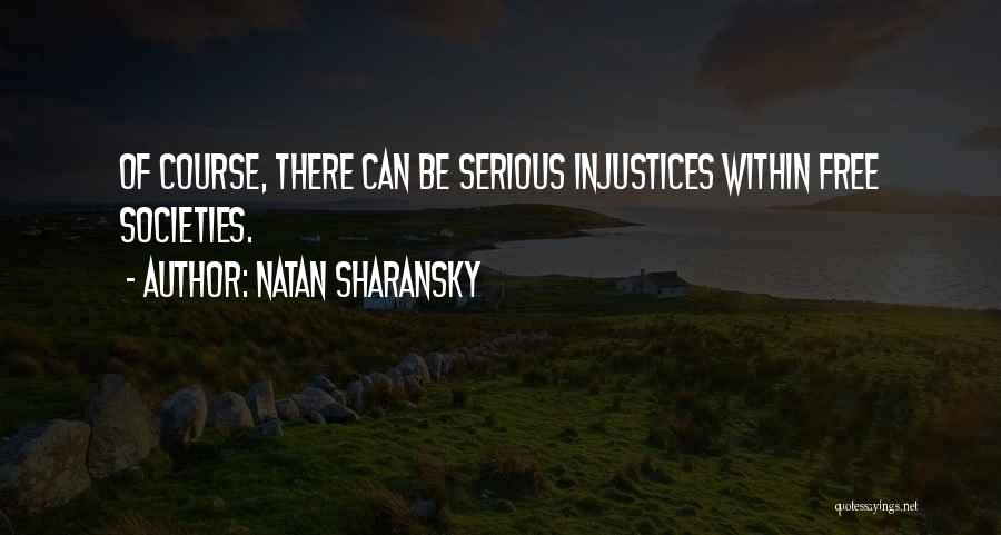 Natan Sharansky Quotes: Of Course, There Can Be Serious Injustices Within Free Societies.