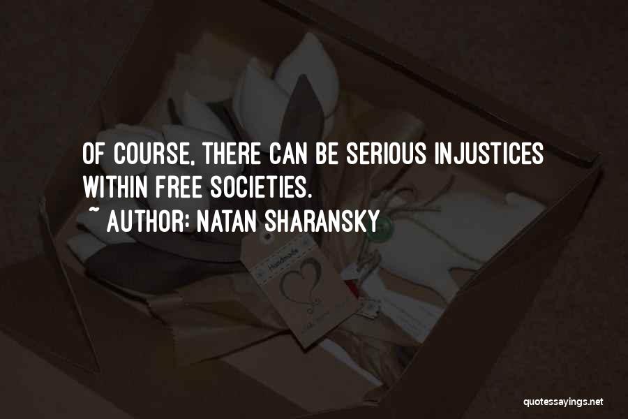 Natan Sharansky Quotes: Of Course, There Can Be Serious Injustices Within Free Societies.