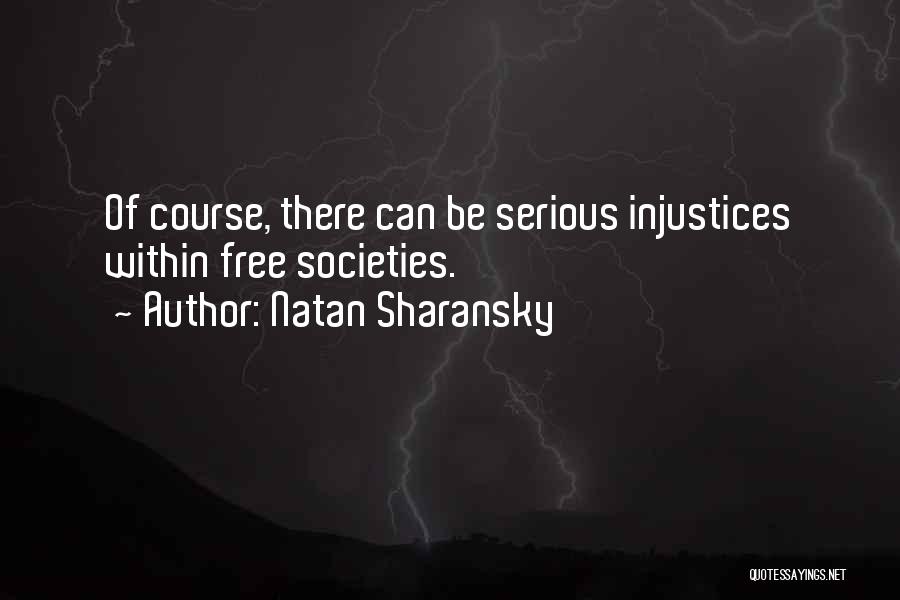 Natan Sharansky Quotes: Of Course, There Can Be Serious Injustices Within Free Societies.