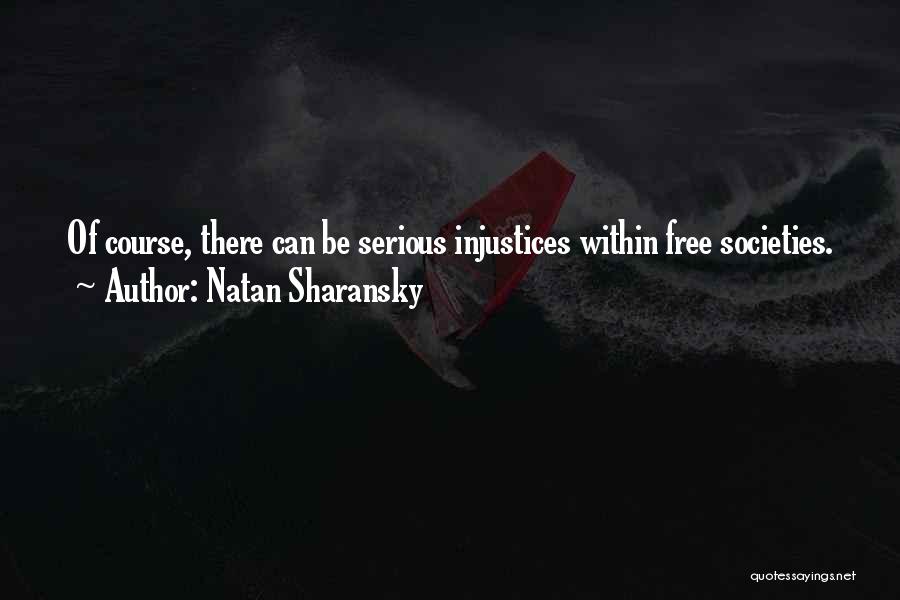 Natan Sharansky Quotes: Of Course, There Can Be Serious Injustices Within Free Societies.