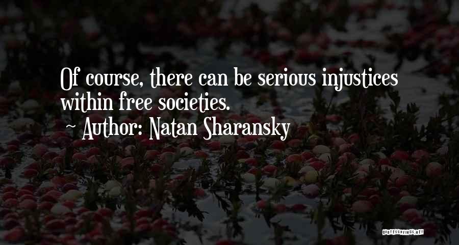 Natan Sharansky Quotes: Of Course, There Can Be Serious Injustices Within Free Societies.