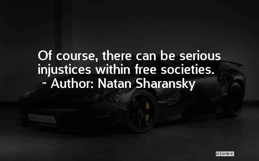 Natan Sharansky Quotes: Of Course, There Can Be Serious Injustices Within Free Societies.