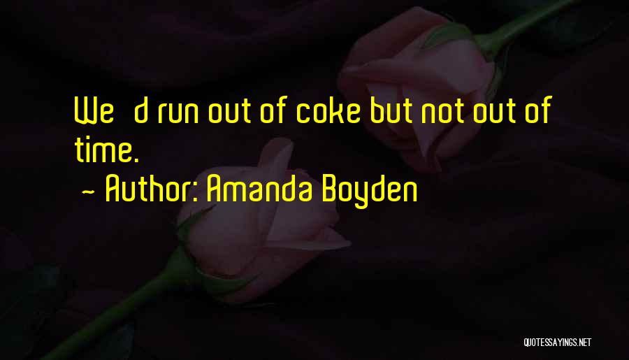 Amanda Boyden Quotes: We'd Run Out Of Coke But Not Out Of Time.