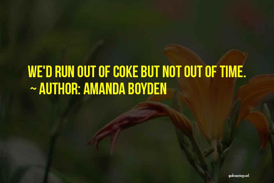 Amanda Boyden Quotes: We'd Run Out Of Coke But Not Out Of Time.